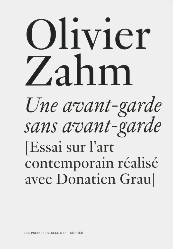 "Une avant-garde sans avant-garde [Essai sur l'art contemporain réalisé avec Donatien Grau]" by Olivier Zahm